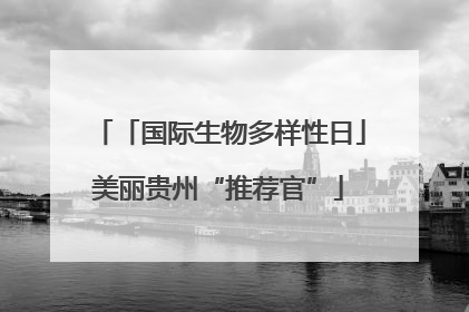 「国际生物多样性日」美丽贵州“推荐官”