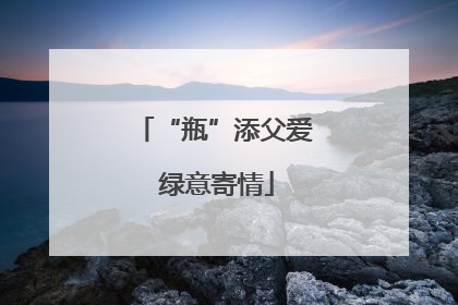 “瓶”添父爱 绿意寄情