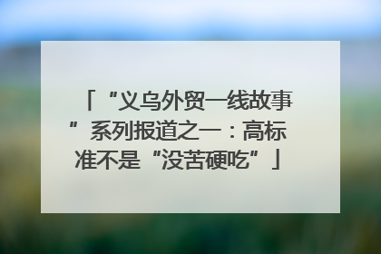 “义乌外贸一线故事”系列报道之一：高标准不是“没苦硬吃”