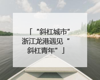 “斜杠城市”浙江龙港遇见“斜杠青年”
