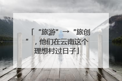 “旅游”→“旅创”，他们在云南这个理想村过日子