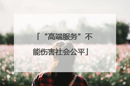 “高端服务”不能伤害社会公平