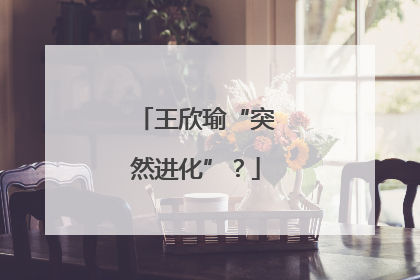 王欣瑜“突然进化”？