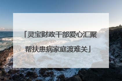 灵宝财政干部爱心汇聚 帮扶患病家庭渡难关