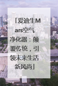 爱迪生Mars空气净化器：颠覆传统，引领未来生活新风尚