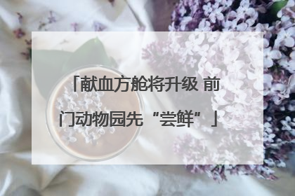 献血方舱将升级 前门动物园先“尝鲜”