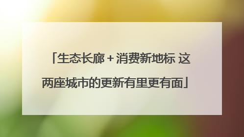 生态长廊＋消费新地标 这两座城市的更新有里更有面