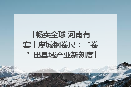 畅卖全球 河南有一套丨虞城钢卷尺：“卷”出县域产业新刻度