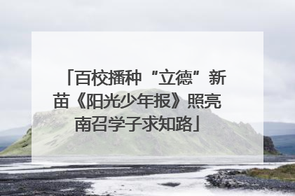 百校播种“立德”新苗《阳光少年报》照亮南召学子求知路