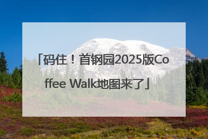 码住！首钢园2025版Coffee Walk地图来了