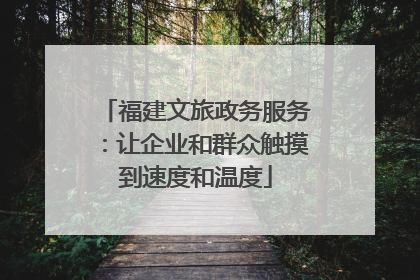 福建文旅政务服务：让企业和群众触摸到速度和温度