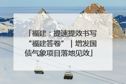 福建：提速提效书写“福建答卷”｜增发国债气象项目落地见效