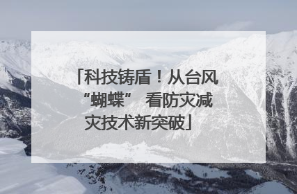 科技铸盾！从台风“蝴蝶” 看防灾减灾技术新突破