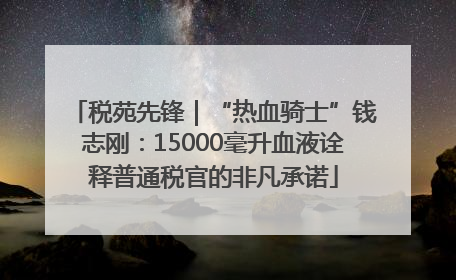 税苑先锋｜“热血骑士”钱志刚：15000毫升血液诠释普通税官的非凡承诺