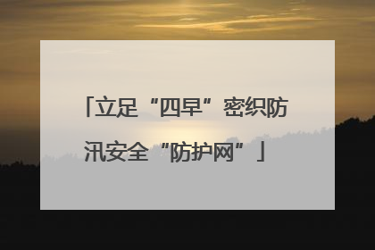 立足“四早”密织防汛安全“防护网”