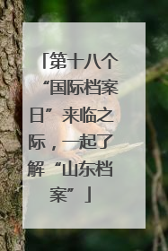 第十八个“国际档案日”来临之际，一起了解“山东档案”