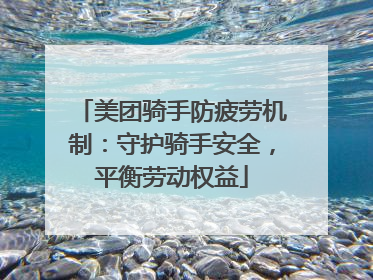 美团骑手防疲劳机制：守护骑手安全，平衡劳动权益