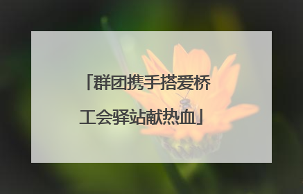 群团携手搭爱桥 工会驿站献热血