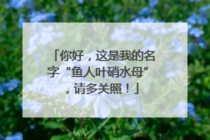你好，这是我的名字“鱼人叶硝水母”，请多关照！