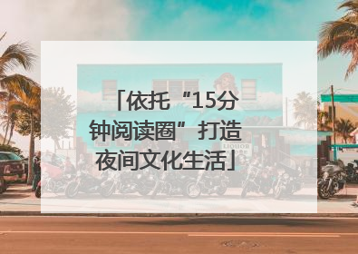 依托“15分钟阅读圈”打造夜间文化生活