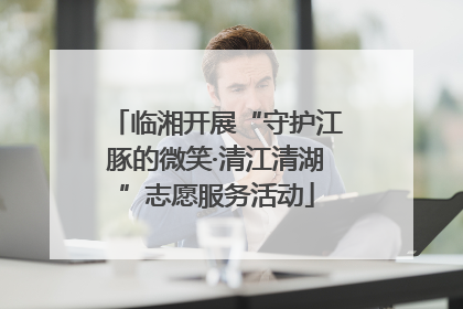 临湘开展“守护江豚的微笑·清江清湖”志愿服务活动