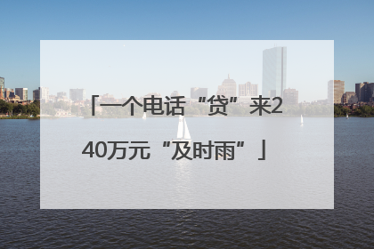 一个电话“贷”来240万元“及时雨”