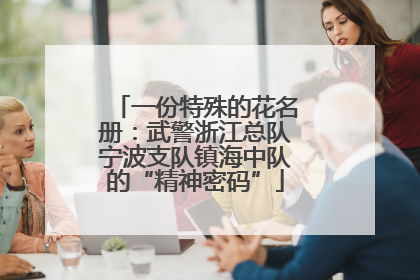 一份特殊的花名册：武警浙江总队宁波支队镇海中队的“精神密码”