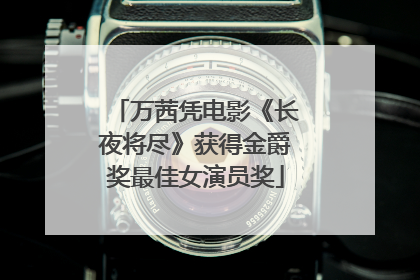 万茜凭电影《长夜将尽》获得金爵奖最佳女演员奖