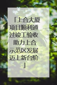 上合大厦项目顺利通过竣工验收 助力上合示范区发展迈上新台阶