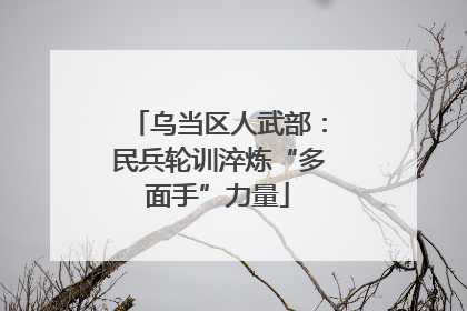 乌当区人武部：民兵轮训淬炼“多面手”力量