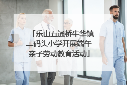 乐山五通桥牛华镇二码头小学开展端午亲子劳动教育活动