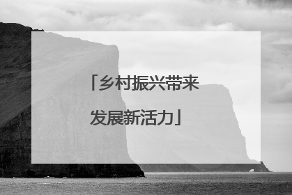 乡村振兴带来发展新活力
