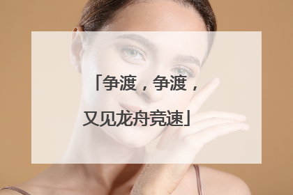 争渡，争渡，又见龙舟竞速