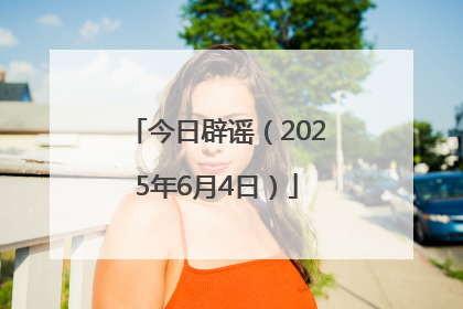 今日辟谣（2025年6月4日）