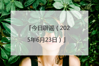 今日辟谣（2025年6月23日）