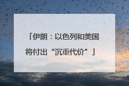伊朗：以色列和美国将付出“沉重代价”