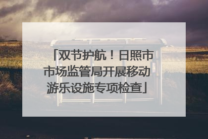 双节护航！日照市市场监管局开展移动游乐设施专项检查