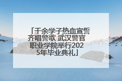 千余学子热血宣誓齐唱警歌 武汉警官职业学院举行2025年毕业典礼