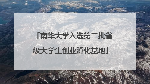 南华大学入选第二批省级大学生创业孵化基地