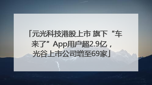 元光科技港股上市 旗下“车来了”App用户超2.9亿，光谷上市公司增至69家