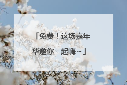 免费！这场嘉年华邀你一起嗨～