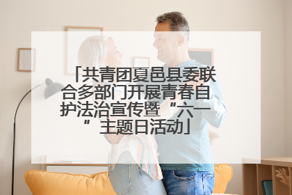 共青团夏邑县委联合多部门开展青春自护法治宣传暨“六一”主题日活动