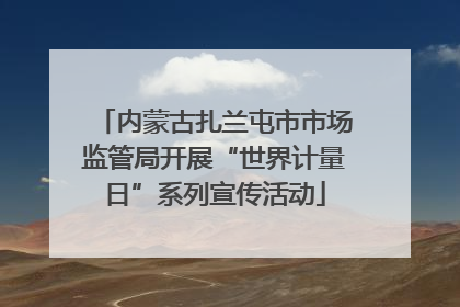 内蒙古扎兰屯市市场监管局开展“世界计量日”系列宣传活动