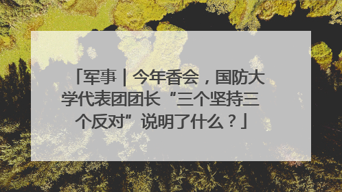 军事｜今年香会，国防大学代表团团长“三个坚持三个反对”说明了什么？