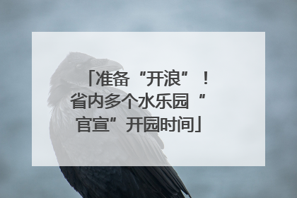 准备“开浪”！省内多个水乐园“官宣”开园时间