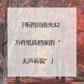 听四川南充32万件纸质档案的“无声诉说”