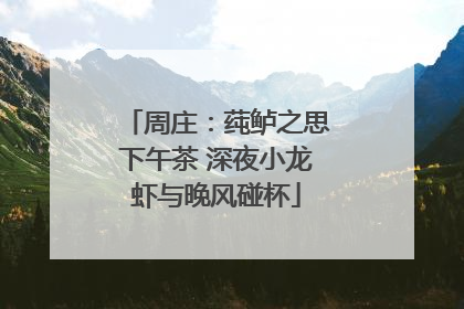 周庄：莼鲈之思下午茶 深夜小龙虾与晚风碰杯
