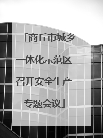 商丘市城乡一体化示范区召开安全生产专题会议