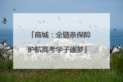 商城：全链条保障护航高考学子逐梦