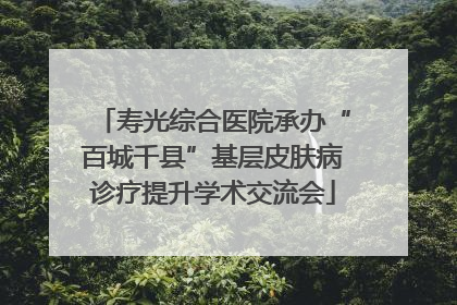 寿光综合医院承办“百城千县”基层皮肤病诊疗提升学术交流会